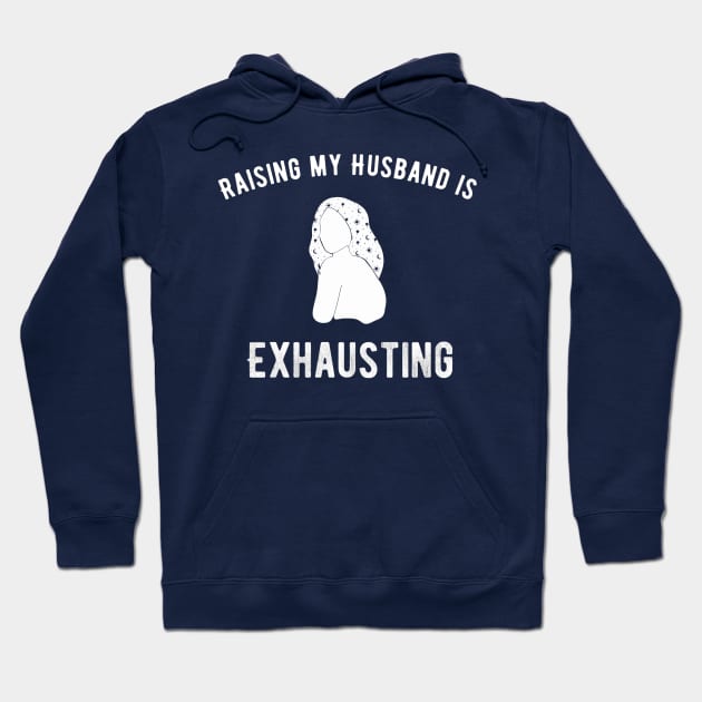 Raising my Husband is Exhausting Hoodie by e s p y